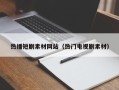 四平热播短剧素材网站（热门电视剧素材）