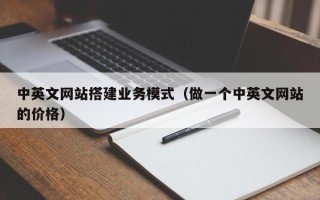 四平中英文网站搭建业务模式（做一个中英文网站的价格）