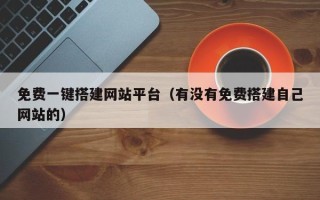 四平免费一键搭建网站平台（有没有免费搭建自己网站的）