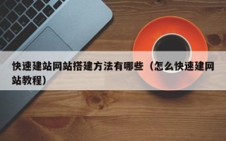 四平快速建站网站搭建方法有哪些（怎么快速建网站教程）